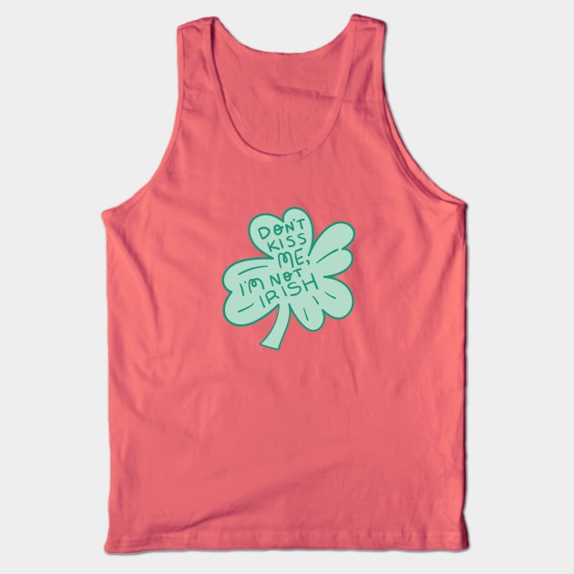 Don't Kiss Me I'm Not Irish Tank Top by KodiakMilly